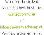 Wilt u iets bestellen?  Stuur een bericht via het   contactformulier   of   Info@dekeramischeaap.nl . Vermeld artikel en ref.nr.